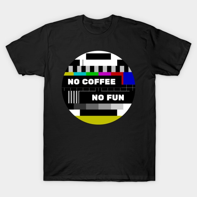 No Coffee No Fun Funny No Program T-Shirt by Korry